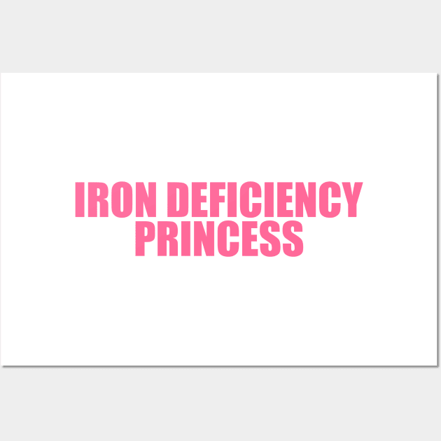 Iron Deficiency Princess Shirt - Funny T-Shirts, Gag Gifts, Meme Shirts, Parody Gifts, Ironic Tees, Dark Humor Wall Art by Y2KERA